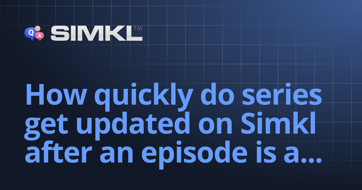 How quickly do series get updated on Simkl after an episode is added on ...